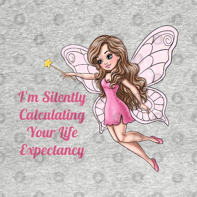 I'm Silently Calculating Your Life Expectancy Fairy by AGirlWithGoals